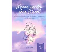 Mama werden ohne Mann: ein Reflexionsjournal für Single-Frauen mit Kinderwunsch