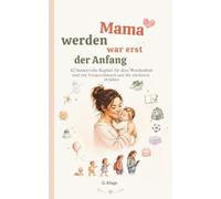 Mama werden war erst der Anfang: Humorvoller Wochenbettbegleiter für frischgebackene Mütter - 42 Kapitel über das Abenteuer Elternsein