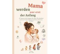 Mama werden war erst der Anfang: Humorvoller Wochenbettbegleiter für frischgebackene Mütter - 42 Kapitel über das Abenteuer Elternsein