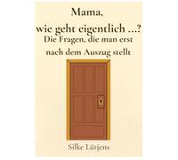 Mama, wie geht eigentlich ... ?: Die Fragen, die man erst nach dem Auszug stellt