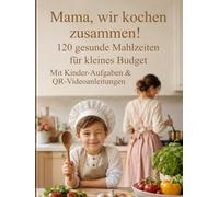 Mama, wir kochen zusammen!: 120 gesunde Mahlzeiten für kleines Budget. Mit Kinder-Aufgaben & QR-Videoanleitungen