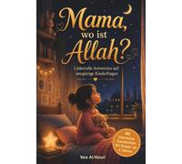 Mama, wo ist Allah? - 60 islamische Vorlesegeschichten mit Fragen und Antworten für Kinder ab 4 Jahren: Mein erstes Buch über Allah - Ein islamisches ... Quran und guten Werten für kleine Muslime