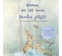 Mama, wo ist mein Bruder jetzt?: Eine Geschichte für Geschwister von Sternenkindern