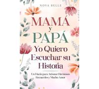 Mamá y Papá, Yo Quiero Escuchar su Historia: Un Diario para Atesorar Hermosos Recuerdos y Mucho Amor