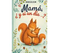 Mamá, ¿ y si un día...?: Un cuento infantil para calmar los miedos recordando que mamá siempre está cerca