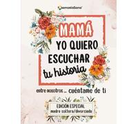 Mamá, yo quiero escuchar tu historia. Entre nosotros... Cuéntame de ti: Más de 200 preguntas para descubrir tu historia y compartirla- Edición Especial para madres solteras o separadas