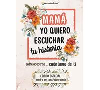 Mamá, yo quiero escuchar tu historia. Entre nosotros... Cuéntame de ti: Más de 200 preguntas para descubrir tu historia y compartirla- Edición Especial para madres solteras o separadas