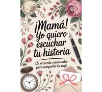 Mamá yo Quiero Escuchar tu Historia: Porque tu historia es también parte de la mía, Mamá Cuéntame tu Historia: Tus memorias merecen ser escritas con ... Cada recuerdo tuyo es una joya en mi corazón
