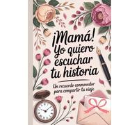 Mamá yo Quiero Escuchar tu Historia: Porque tu historia es también parte de la mía, Mamá Cuéntame tu Historia: Tus memorias merecen ser escritas con ... Cada recuerdo tuyo es una joya en mi corazón