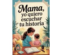 Mama, yo quiero escuchar tu historia: Un diario guiado para que mamá comparta su vida, sus recuerdos y su legado con amor