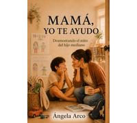 Mamá, yo te ayudo: Desmontando el mito del hijo mediano (Crónicas de una mamá)