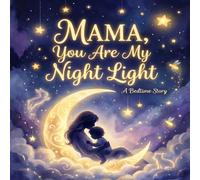 Mama, You Are My Night Light: A Bedtime Story - The Perfect Mother's Day Gift from Child to Mom (The Night Light Series)