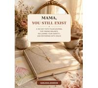 Mama, You Still Exist: A 365-Day Faith-Filled Journal for Finding Balance, Reclaiming Your Identity, and Mothering with Grace