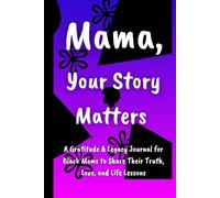 Mama, Your Story Matters: A Gratitude & Legacy Journal for Black Moms to Share Their Truth, Love, and Life Lessons (Jounal for black mothers)