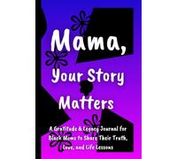 Mama, Your Story Matters: A Gratitude & Legacy Journal for Black Moms to Share Their Truth, Love, and Life Lessons (Jounal for black mothers)