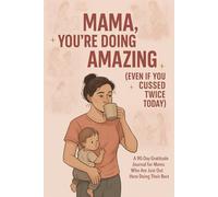 Mama, You're Doing Amazing (Even If You Cussed Twice Today): A 90-Dap Gratitude Journal for Real Moms Raising Tiny Humans and Keeping It Together-ish