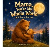Mama, You're My Whole World: A Bear's Story (Mama and Me, Forever Love Collection)