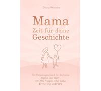 Mama, Zeit für deine Geschichte: Ein Herzensgeschenk für die beste Mama der Welt - mit 210 Fragen voller Liebe, Erinnerung und Nähe