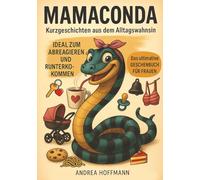 Mamaconda - Kurzgeschichten aus dem Alltagswahnsinn: Ideal zum Abreagieren und Runterkommen. Das ultimativ lustige Geschenkbuch für Frauen