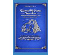 Mamãe Me Ensinou Sobre Amor: Pequenas conversas entre mãe e filha sobre o amor que faz bem