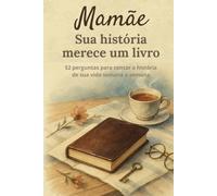Mamãe, sua história merece um livro: Um diário para preencher em 52 semanas e partilhar a tua vida e memórias | Um presente inesquecível para o Dia da Mãe, aniversário ou Natal
