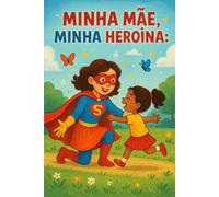 Mamãe, Você é Minha heroína: 100 Maneiras de Dizer Eu Te Amo: Uma homenagem emocionante para mães contada pelos olhos de uma criança