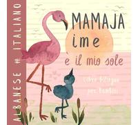Mamaja ime ALBANESE Italiano Libro bilingue per bambini imparare l'albanese: Apprendimento per principianti, Prima lettura in lingua albanese, Libra shqip për fëmijë