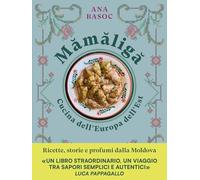 Mămăligă. Cucina dell'Europa dell'Est. Ricette, storie e profumi dalla Moldova