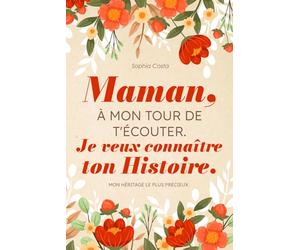 Maman, à mon tour de t'écouter. Je veux connaître ton histoire: Un journal guidé pour partager tes souvenirs, mon héritage le plus précieux.