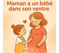 Maman a un bébé dans son ventre: Comprendre, rassurer et accompagner son enfant avant la naissance