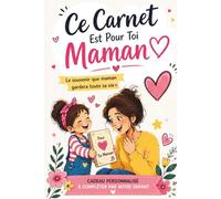 Maman, ce carnet est pour TOI: Le cadeau rempli d’amour à compléter par votre enfant pour la Fête des Mères