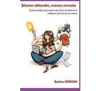 Maman débordée, Maman stressée: Guide pratique pour gérer son stress et devenir la meilleure version de soi-même