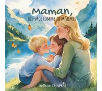 Maman, dis-moi comme tu m'aimes: Album jeunesse sur l’amour maternel, les câlins et les émotions