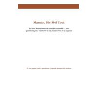 Maman, Dis-Moi Tout.: Le livre de souvenirs à remplir ensemble - 100 questions pour capturer ta vie, tes secrets et ta sagesse (Graines de Vie : Raconte-Moi Ton Histoire)