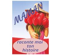 Maman ecris moi ton histoire: Maman, partage ton histoire: Sa vie, son histoire et ses souvenirs racontés dans un journal à compléter et à offrir - ... anniversaire ou toute occasion spéciale