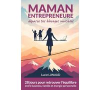 Maman entrepreneure : dépasse tes blocages invisibles: 28 jours pour retrouver l’équilibre entre business, famille et énergie personnelle, développer ... des revenus sans t’épuiser ni culpabiliser