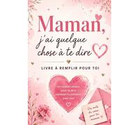 Maman, j’ai quelque chose à te dire: Livre à remplir pour maman - Cadeau original fête des mères - Journal d’amour et souvenirs à compléter