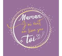Maman, j'ai écrit un livre sur toi: complétez des phrases sur des doubles pages en couleur et offrez-lui un cadeau unique, personnalisé et rempli d’amour !