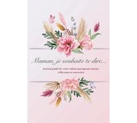 Maman, je souhaite te dire...: Journal guidé de votre enfant partageant amour, réflexions et souvenirs
