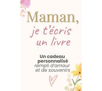 Maman je t’écris un livre : Livre à remplir pour maman, cadeau personnalisé plein d’amour et de souvenirs: Idée cadeau fête des mères, anniversaire, ... plusieurs, cadeau maman original et touchant