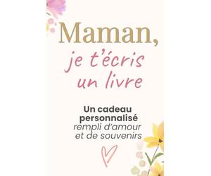 Maman je t’écris un livre : Livre à remplir pour maman, cadeau personnalisé plein d’amour et de souvenirs: Idée cadeau fête des mères, anniversaire, ... plusieurs, cadeau maman original et touchant