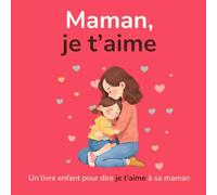 Maman, je t'aime: Un livre enfant pour dire je t’aime à sa maman