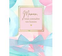 Maman, je veux connaître ton histoire: 100 questions pour découvrir la femme derrière la maman