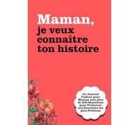 Maman, je Veux Connaître ton Histoire: Un Journal-Cadeau pour Maman avec plus de 200 Questions pour Préserver ses Souvenirs les plus Précieux