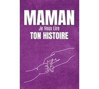 Maman, je veux connaître ton histoire: Un livre de questions à offrir à sa maman, conçu pour découvrir son histoire, connaître ses souvenirs les plus ... moments uniques qui resteront pour toujours.