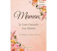 Maman, Je Veux Entendre Ton Histoire: Carnet de Souvenirs, Journal Guidé aux Pages Délicatement Colorées pour Raconter l’Histoire de sa Vie