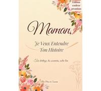 Maman, Je Veux Entendre Ton Histoire: Carnet de Souvenirs, Journal Guidé aux Pages Délicatement Colorées pour Raconter l’Histoire de sa Vie