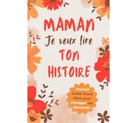 Maman, Je Veux Lire Ton Histoire: Idée Cadeau Originale pour Découvrir l'Histoire d'une Femme Unique, Votre Maman ! Le Livre Souvenir à Offrir pour la Fête des Mères, Anniversaire ou Noël.