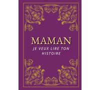 Maman, Je Veux Lire Ton Histoire: Un livre personnalisé pour maman, souvenirs précieux à garder pour les générations futures | Idéal pour anniversaire, fête des Mères et Noël