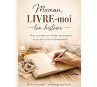 Maman, LIVRE-moi ton histoire: Le livre à remplir pour raconter ton histoire et transmettre tes souvenirs à ton enfant